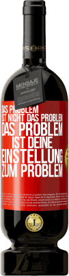 49,95 € Kostenloser Versand | Rotwein Premium Ausgabe MBS® Reserve Das Problem ist nicht das Problem. Das Problem ist deine Einstellung zum Problem Rote Markierung. Anpassbares Etikett Reserve 12 Monate Ernte 2014 Tempranillo