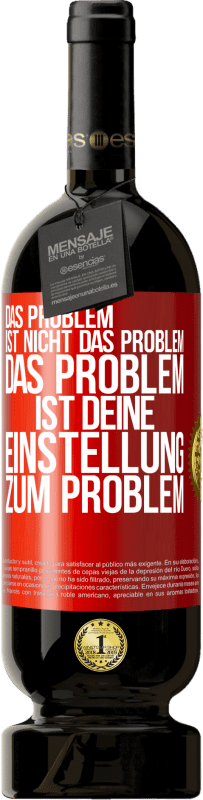 49,95 € Kostenloser Versand | Rotwein Premium Ausgabe MBS® Reserve Das Problem ist nicht das Problem. Das Problem ist deine Einstellung zum Problem Rote Markierung. Anpassbares Etikett Reserve 12 Monate Ernte 2015 Tempranillo