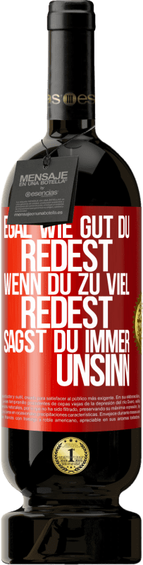 49,95 € Kostenloser Versand | Rotwein Premium Ausgabe MBS® Reserve Egal wie gut du redest, wenn du zu viel redest, sagst du immer Unsinn Rote Markierung. Anpassbares Etikett Reserve 12 Monate Ernte 2015 Tempranillo