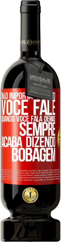 49,95 € Envio grátis | Vinho tinto Edição Premium MBS® Reserva Não importa o quanto você fale, quando você fala demais, sempre acaba dizendo bobagem Etiqueta Vermelha. Etiqueta personalizável Reserva 12 Meses Colheita 2015 Tempranillo