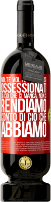 49,95 € Spedizione Gratuita | Vino rosso Edizione Premium MBS® Riserva Molte volte siamo così ossessionati da ciò che ci manca, non ci rendiamo conto di ciò che abbiamo Etichetta Rossa. Etichetta personalizzabile Riserva 12 Mesi Raccogliere 2016 Tempranillo