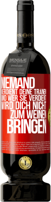 49,95 € Kostenloser Versand | Rotwein Premium Ausgabe MBS® Reserve Niemand verdient deine Tränen, und wer sie verdient, wird dich nicht zum Weinen bringen Rote Markierung. Anpassbares Etikett Reserve 12 Monate Ernte 2014 Tempranillo