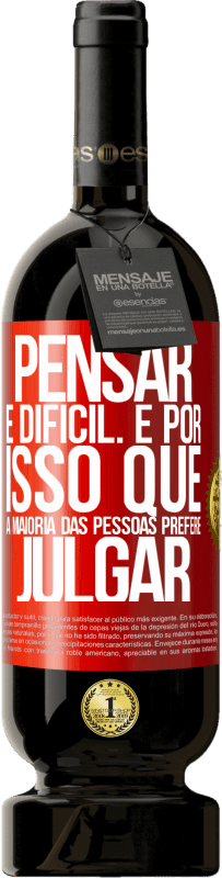 49,95 € Envio grátis | Vinho tinto Edição Premium MBS® Reserva Pensar é difícil. É por isso que a maioria das pessoas prefere julgar Etiqueta Vermelha. Etiqueta personalizável Reserva 12 Meses Colheita 2015 Tempranillo