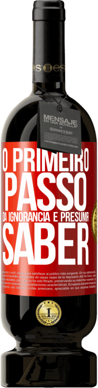 49,95 € Envio grátis | Vinho tinto Edição Premium MBS® Reserva O primeiro passo da ignorância é presumir saber Etiqueta Vermelha. Etiqueta personalizável Reserva 12 Meses Colheita 2015 Tempranillo