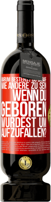 49,95 € Kostenloser Versand | Rotwein Premium Ausgabe MBS® Reserve Warum bestehst du darauf, wie andere zu sein, wenn du geboren wurdest um aufzufallen? Rote Markierung. Anpassbares Etikett Reserve 12 Monate Ernte 2015 Tempranillo