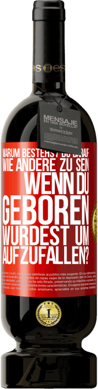 49,95 € Kostenloser Versand | Rotwein Premium Ausgabe MBS® Reserve Warum bestehst du darauf, wie andere zu sein, wenn du geboren wurdest um aufzufallen? Rote Markierung. Anpassbares Etikett Reserve 12 Monate Ernte 2015 Tempranillo