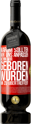 49,95 € Kostenloser Versand | Rotwein Premium Ausgabe MBS® Reserve Warum sollten wir uns anpassen, wenn wir geboren wurden, um zu übertreffen? Rote Markierung. Anpassbares Etikett Reserve 12 Monate Ernte 2015 Tempranillo