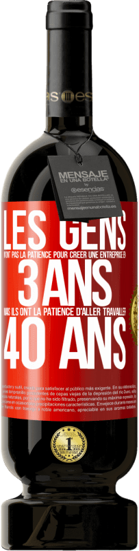 49,95 € Envoi gratuit | Vin rouge Édition Premium MBS® Réserve Les gens n'ont pas la patience pour créer une entreprise en 3 ans. Mais ils ont la patience d'aller travailler 40 ans Étiquette Rouge. Étiquette personnalisable Réserve 12 Mois Récolte 2015 Tempranillo