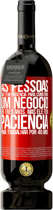 49,95 € Envio grátis | Vinho tinto Edição Premium MBS® Reserva As pessoas não têm paciência para construir um negócio em três anos. Mas ele tem paciência para trabalhar por 40 anos Etiqueta Vermelha. Etiqueta personalizável Reserva 12 Meses Colheita 2015 Tempranillo