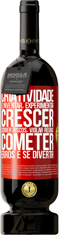 49,95 € Envio grátis | Vinho tinto Edição Premium MBS® Reserva Criatividade é inventar, experimentar, crescer, correr riscos, violar regras, cometer erros e se divertir Etiqueta Vermelha. Etiqueta personalizável Reserva 12 Meses Colheita 2015 Tempranillo