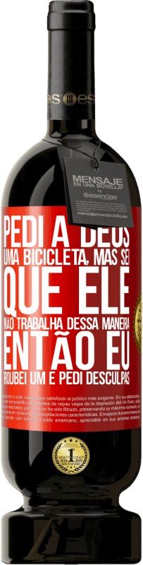 49,95 € Envio grátis | Vinho tinto Edição Premium MBS® Reserva Pedi a Deus uma bicicleta, mas sei que Ele não trabalha dessa maneira. Então eu roubei um e pedi desculpas Etiqueta Vermelha. Etiqueta personalizável Reserva 12 Meses Colheita 2015 Tempranillo