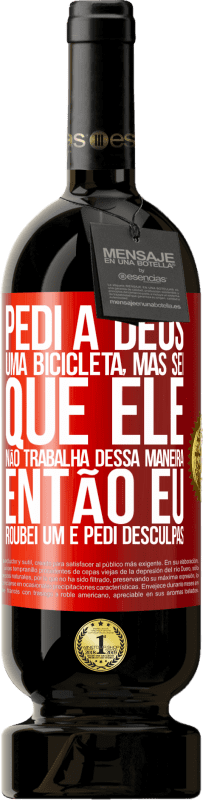 49,95 € Envio grátis | Vinho tinto Edição Premium MBS® Reserva Pedi a Deus uma bicicleta, mas sei que Ele não trabalha dessa maneira. Então eu roubei um e pedi desculpas Etiqueta Vermelha. Etiqueta personalizável Reserva 12 Meses Colheita 2016 Tempranillo