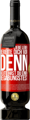 49,95 € Kostenloser Versand | Rotwein Premium Ausgabe MBS® Reserve Liebe Leber, bereite dich vor, denn heute hast du einen Begabungstest Rote Markierung. Anpassbares Etikett Reserve 12 Monate Ernte 2015 Tempranillo