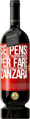 49,95 € Spedizione Gratuita | Vino rosso Edizione Premium MBS® Riserva Se pensi di essere troppo piccolo per fare la differenza, prova a dormire con una zanzara Etichetta Rossa. Etichetta personalizzabile Riserva 12 Mesi Raccogliere 2016 Tempranillo