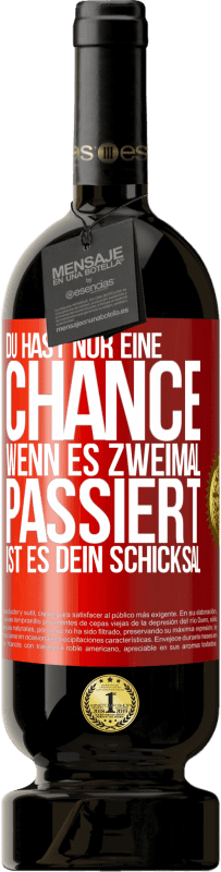 49,95 € Kostenloser Versand | Rotwein Premium Ausgabe MBS® Reserve Du hast nur eine Chance. Wenn es zweimal passiert, ist es dein Schicksal Rote Markierung. Anpassbares Etikett Reserve 12 Monate Ernte 2015 Tempranillo