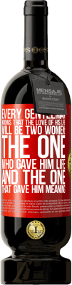 49,95 € 送料無料 | 赤ワイン プレミアム版 MBS® 予約する すべての紳士は、彼の人生への愛が二人の女性になることを知っています：彼に命を与えた人と彼に意味を与えた人 赤いタグ. カスタマイズ可能なラベル 予約する 12 月 収穫 2016 Tempranillo