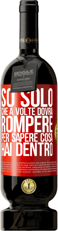 49,95 € Spedizione Gratuita | Vino rosso Edizione Premium MBS® Riserva So solo che a volte dovrai rompere per sapere cosa hai dentro Etichetta Rossa. Etichetta personalizzabile Riserva 12 Mesi Raccogliere 2015 Tempranillo