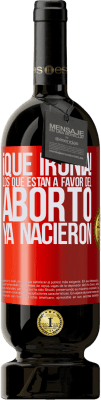 49,95 € Envío gratis | Vino Tinto Edición Premium MBS® Reserva ¡Qué ironía! Los que están a favor del aborto ya nacieron Etiqueta Roja. Etiqueta personalizable Reserva 12 Meses Cosecha 2016 Tempranillo