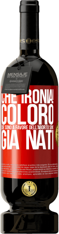 49,95 € Spedizione Gratuita | Vino rosso Edizione Premium MBS® Riserva Che ironia! Coloro che sono a favore dell'aborto sono già nati Etichetta Rossa. Etichetta personalizzabile Riserva 12 Mesi Raccogliere 2015 Tempranillo