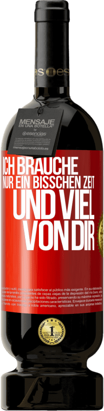 49,95 € Kostenloser Versand | Rotwein Premium Ausgabe MBS® Reserve Ich brauche nur ein bisschen Zeit und viel von dir Rote Markierung. Anpassbares Etikett Reserve 12 Monate Ernte 2015 Tempranillo