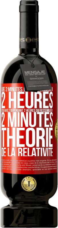 49,95 € Envoi gratuit | Vin rouge Édition Premium MBS® Réserve Lire 2 minutes qui ressemblent à 2 heures. Être avec toi pendant 2 heures qui ressemblent à 2 minutes. Théorie de la relativité Étiquette Rouge. Étiquette personnalisable Réserve 12 Mois Récolte 2015 Tempranillo