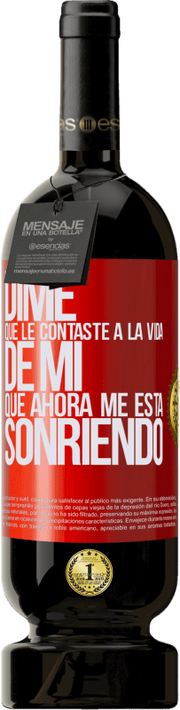 49,95 € Envío gratis | Vino Tinto Edición Premium MBS® Reserva Dime qué le contaste a la vida de mi que ahora me está sonriendo Etiqueta Roja. Etiqueta personalizable Reserva 12 Meses Cosecha 2015 Tempranillo