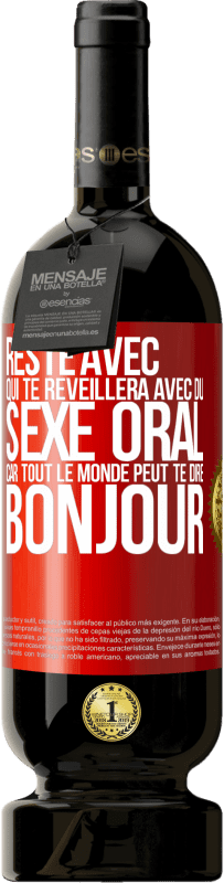 49,95 € Envoi gratuit | Vin rouge Édition Premium MBS® Réserve Reste avec qui te réveillera avec du sexe oral, car tout le monde peut te dire bonjour Étiquette Rouge. Étiquette personnalisable Réserve 12 Mois Récolte 2015 Tempranillo