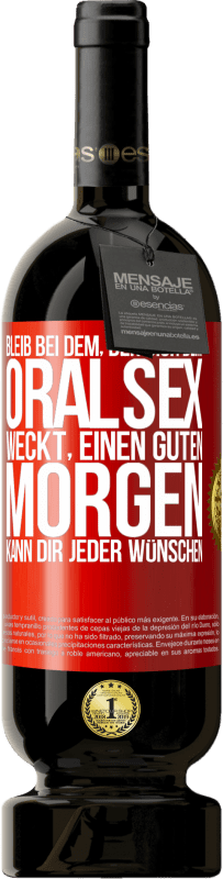 49,95 € Kostenloser Versand | Rotwein Premium Ausgabe MBS® Reserve Bleib bei dem, der dich beim Oralsex weckt, einen guten Morgen kann dir jeder wünschen Rote Markierung. Anpassbares Etikett Reserve 12 Monate Ernte 2015 Tempranillo