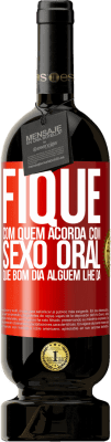 49,95 € Envio grátis | Vinho tinto Edição Premium MBS® Reserva Fique com quem acorda com sexo oral, que bom dia alguém lhe dá Etiqueta Vermelha. Etiqueta personalizável Reserva 12 Meses Colheita 2016 Tempranillo