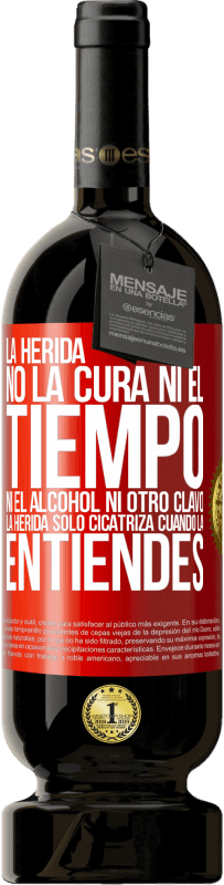 49,95 € Envío gratis | Vino Tinto Edición Premium MBS® Reserva La herida no la cura ni el tiempo, ni el alcohol, ni otro clavo. La herida sólo cicatriza cuando la entiendes Etiqueta Roja. Etiqueta personalizable Reserva 12 Meses Cosecha 2015 Tempranillo