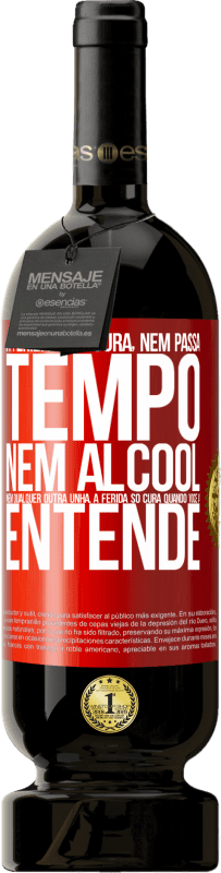 49,95 € Envio grátis | Vinho tinto Edição Premium MBS® Reserva A ferida não cura, nem passa tempo, nem álcool, nem qualquer outra unha. A ferida só cura quando você a entende Etiqueta Vermelha. Etiqueta personalizável Reserva 12 Meses Colheita 2015 Tempranillo
