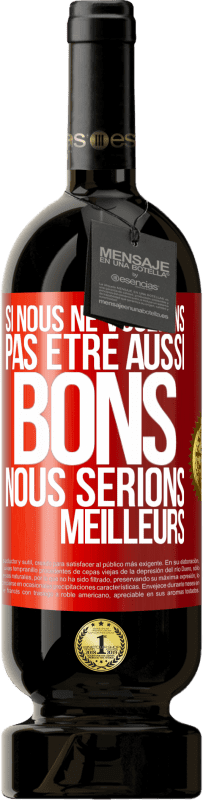 49,95 € Envoi gratuit | Vin rouge Édition Premium MBS® Réserve Si nous ne voulions pas être aussi bons, nous serions meilleurs Étiquette Rouge. Étiquette personnalisable Réserve 12 Mois Récolte 2016 Tempranillo