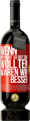 49,95 € Kostenloser Versand | Rotwein Premium Ausgabe MBS® Reserve Wenn wir nicht so gut sein wollten, wären wir besser Rote Markierung. Anpassbares Etikett Reserve 12 Monate Ernte 2015 Tempranillo