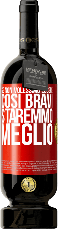 49,95 € Spedizione Gratuita | Vino rosso Edizione Premium MBS® Riserva Se non volessimo essere così bravi, staremmo meglio Etichetta Rossa. Etichetta personalizzabile Riserva 12 Mesi Raccogliere 2015 Tempranillo