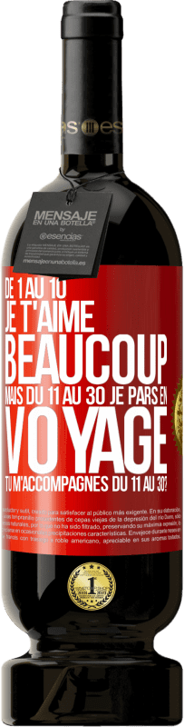 49,95 € Envoi gratuit | Vin rouge Édition Premium MBS® Réserve De 1 au 10 je t'aime beaucoup. Mais du 11 au 30 je pars en voyage. Tu m'accompagnes du 11 au 30? Étiquette Rouge. Étiquette personnalisable Réserve 12 Mois Récolte 2015 Tempranillo