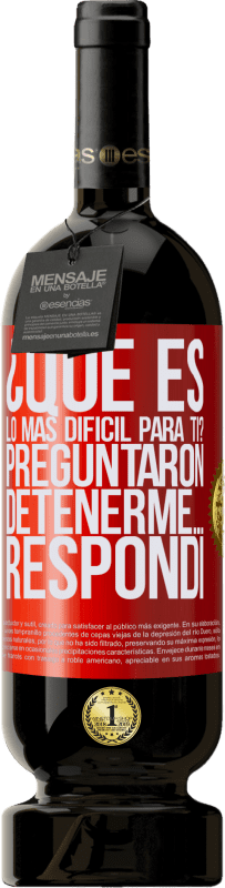49,95 € Envío gratis | Vino Tinto Edición Premium MBS® Reserva ¿Qué es lo más difícil para ti? Preguntaron. Detenerme… Respondí Etiqueta Roja. Etiqueta personalizable Reserva 12 Meses Cosecha 2016 Tempranillo