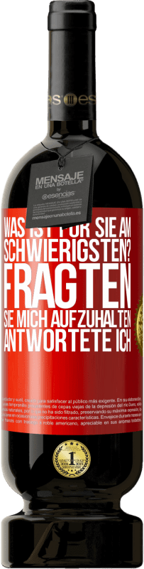 49,95 € Kostenloser Versand | Rotwein Premium Ausgabe MBS® Reserve Was ist für Sie am schwierigsten? Fragten sie. Mich aufzuhalten, antwortete ich Rote Markierung. Anpassbares Etikett Reserve 12 Monate Ernte 2015 Tempranillo