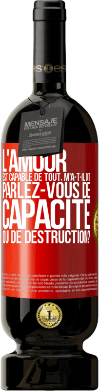 49,95 € Envoi gratuit | Vin rouge Édition Premium MBS® Réserve L'amour est capable de tout, m'a-t-il dit. Parlez-vous de capacité ou de destruction? Étiquette Rouge. Étiquette personnalisable Réserve 12 Mois Récolte 2015 Tempranillo