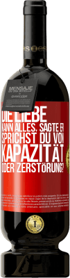 49,95 € Kostenloser Versand | Rotwein Premium Ausgabe MBS® Reserve Die Liebe kann alles, sagte er. Sprichst du von Kapazität oder Zerstörung? Rote Markierung. Anpassbares Etikett Reserve 12 Monate Ernte 2016 Tempranillo