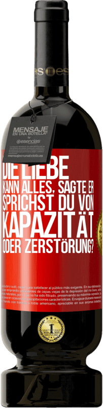 49,95 € Kostenloser Versand | Rotwein Premium Ausgabe MBS® Reserve Die Liebe kann alles, sagte er. Sprichst du von Kapazität oder Zerstörung? Rote Markierung. Anpassbares Etikett Reserve 12 Monate Ernte 2015 Tempranillo