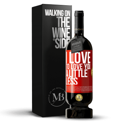 «I love to love you a little less» Premium Edition MBS® Reserve