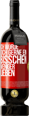 49,95 € Kostenloser Versand | Rotwein Premium Ausgabe MBS® Reserve Ich würde dich gerne ein bisschen weniger lieben Rote Markierung. Anpassbares Etikett Reserve 12 Monate Ernte 2015 Tempranillo