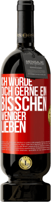 49,95 € Kostenloser Versand | Rotwein Premium Ausgabe MBS® Reserve Ich würde dich gerne ein bisschen weniger lieben Rote Markierung. Anpassbares Etikett Reserve 12 Monate Ernte 2016 Tempranillo