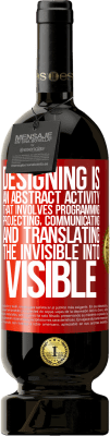 49,95 € Free Shipping | Red Wine Premium Edition MBS® Reserve Designing is an abstract activity that involves programming, projecting, communicating ... and translating the invisible Red Label. Customizable label Reserve 12 Months Harvest 2016 Tempranillo