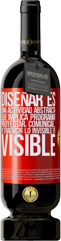 49,95 € Envío gratis | Vino Tinto Edición Premium MBS® Reserva Diseñar es una actividad abstracta que implica programar, proyectar, comunicar… y traducir lo invisible en visible Etiqueta Roja. Etiqueta personalizable Reserva 12 Meses Cosecha 2015 Tempranillo