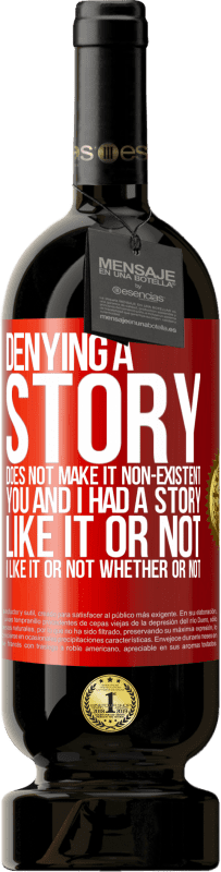 49,95 € Free Shipping | Red Wine Premium Edition MBS® Reserve Denying a story does not make it non-existent. You and I had a story. Like it or not. I like it or not. Whether or not Red Label. Customizable label Reserve 12 Months Harvest 2015 Tempranillo