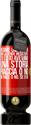 49,95 € Spedizione Gratuita | Vino rosso Edizione Premium MBS® Riserva Negare una storia non la rende inesistente. Tu ed io avevamo una storia. Piaccia o no. Mi piace o no. Se o no Etichetta Rossa. Etichetta personalizzabile Riserva 12 Mesi Raccogliere 2015 Tempranillo