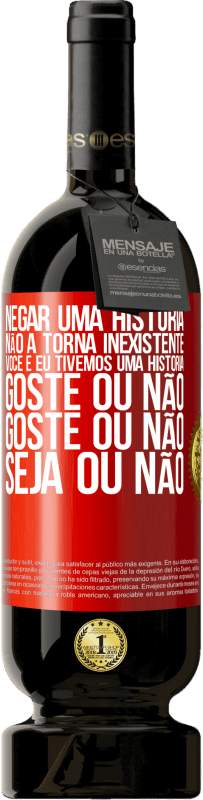49,95 € Envio grátis | Vinho tinto Edição Premium MBS® Reserva Negar uma história não a torna inexistente. Você e eu tivemos uma história. Goste ou não. Goste ou não. Seja ou não Etiqueta Vermelha. Etiqueta personalizável Reserva 12 Meses Colheita 2016 Tempranillo
