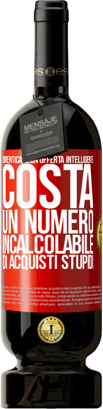 49,95 € Spedizione Gratuita | Vino rosso Edizione Premium MBS® Riserva Dimenticare un'offerta intelligente costa un numero incalcolabile di acquisti stupidi Etichetta Rossa. Etichetta personalizzabile Riserva 12 Mesi Raccogliere 2015 Tempranillo