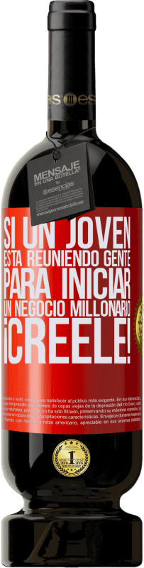 49,95 € Envío gratis | Vino Tinto Edición Premium MBS® Reserva Si un joven está reuniendo gente para iniciar un negocio millonario, ¡Créele! Etiqueta Roja. Etiqueta personalizable Reserva 12 Meses Cosecha 2016 Tempranillo